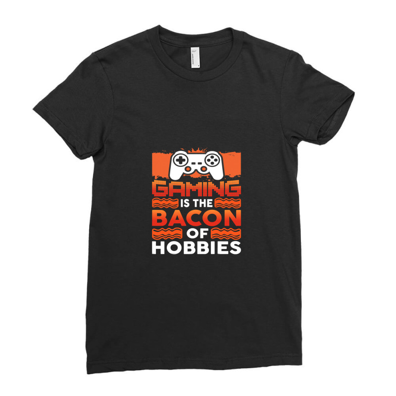 Gaming Is The Bacon Of Hobbies Ladies Fitted T-Shirt by DebbieElliott | Artistshot