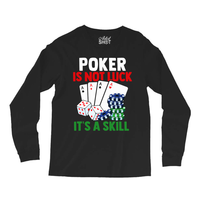 Poker Is Not Luck It Is A Skill Long Sleeve Shirts | Artistshot