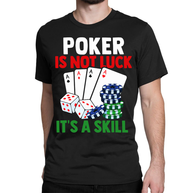 Poker Is Not Luck It Is A Skill Classic T-shirt | Artistshot