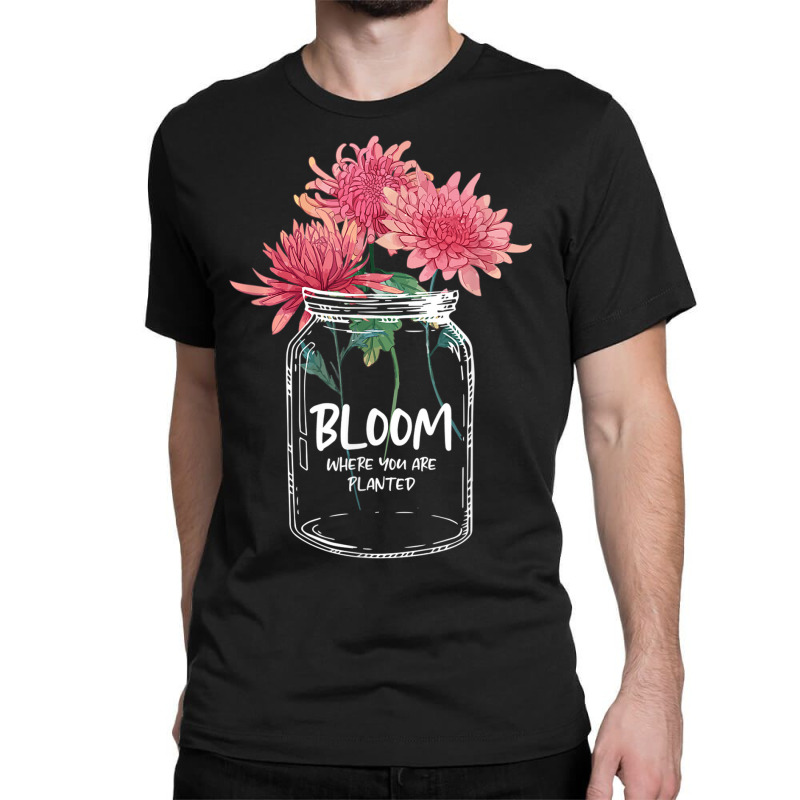 Bloom Where You Are Planted Chrysanthemum Flower Classic T-shirt | Artistshot