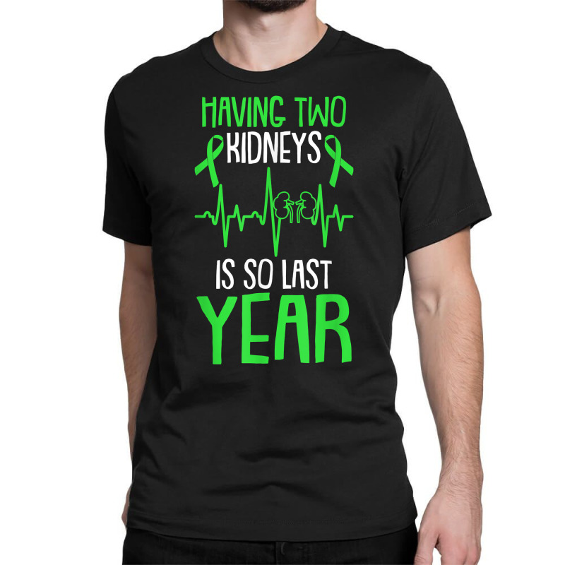 Having Two Kidneys Is So Last Year Organ Donation Awareness T Shirt Classic T-shirt by zhewezhopeshu | Artistshot