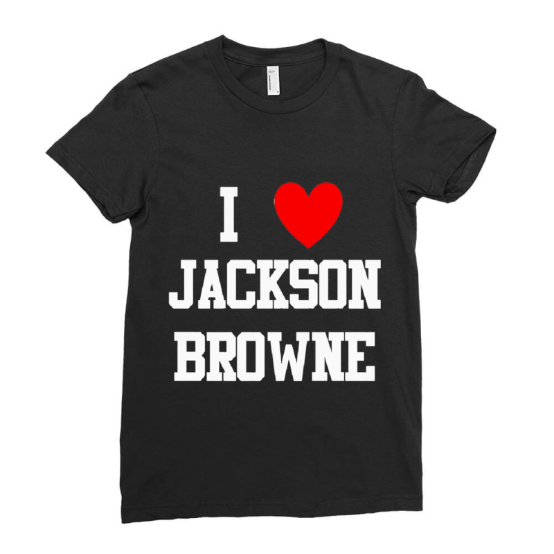 I Love Jackson Browne Ladies Fitted T-Shirt by cm-arts | Artistshot