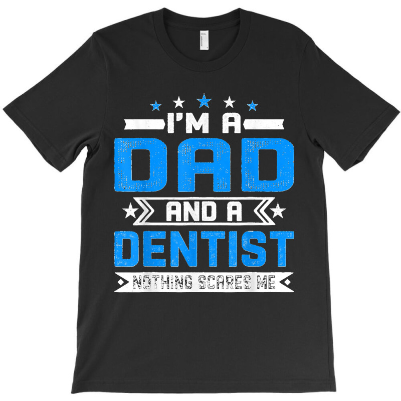 Mens Distressed I'm A Dad And A Dentist Funny Father's Day T-shirt | Artistshot