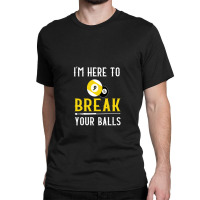 Funny Pool Billiards I'm Here To Break Your Balls Gift Classic T-shirt | Artistshot