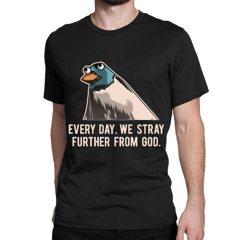 Everyday We Stray Further From God Meme Classic T-shirt | Artistshot