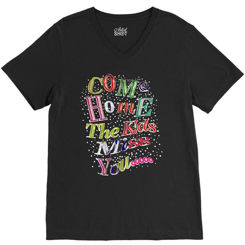 Come Home The Kids Miss You T Shirt V-neck Tee | Artistshot