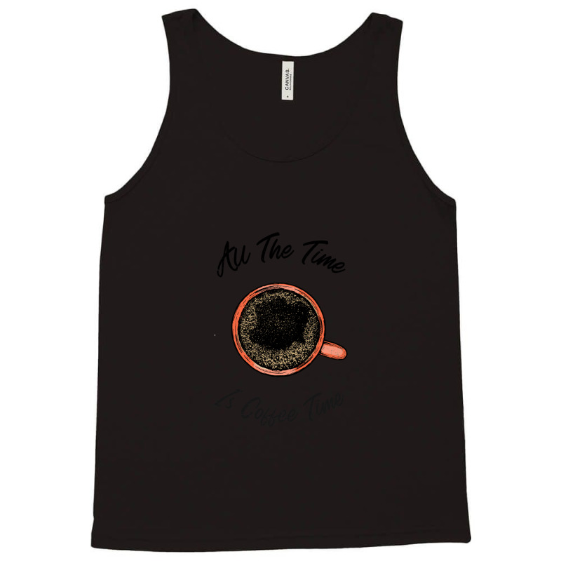 All The Time Is Coffee Time Tank Top by PamelaKinney | Artistshot