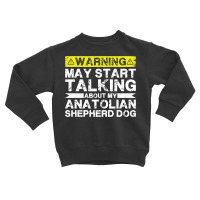 Warning May Start Talking About My Anatolian Shepherd Dog Pullover Hoo Toddler Sweatshirt | Artistshot