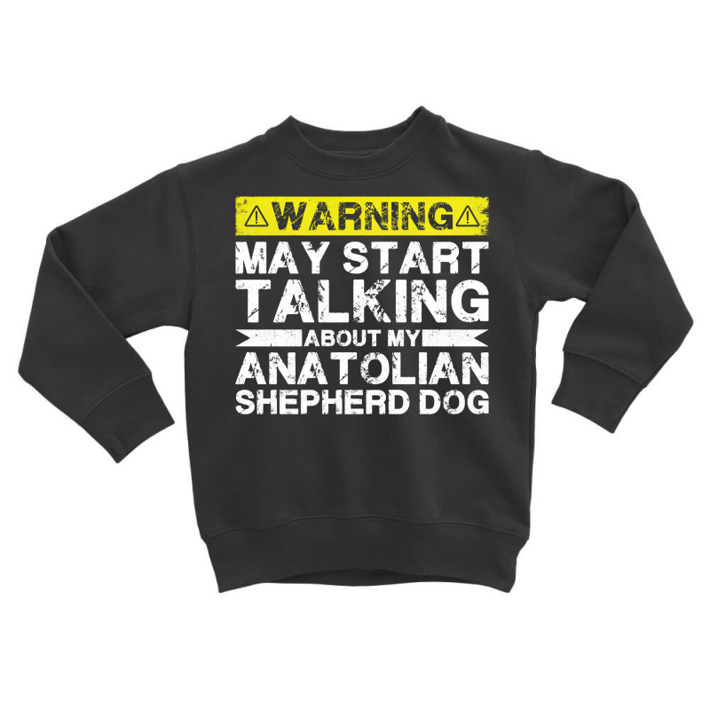 Warning May Start Talking About My Anatolian Shepherd Dog Pullover Hoo Toddler Sweatshirt by cm-arts | Artistshot