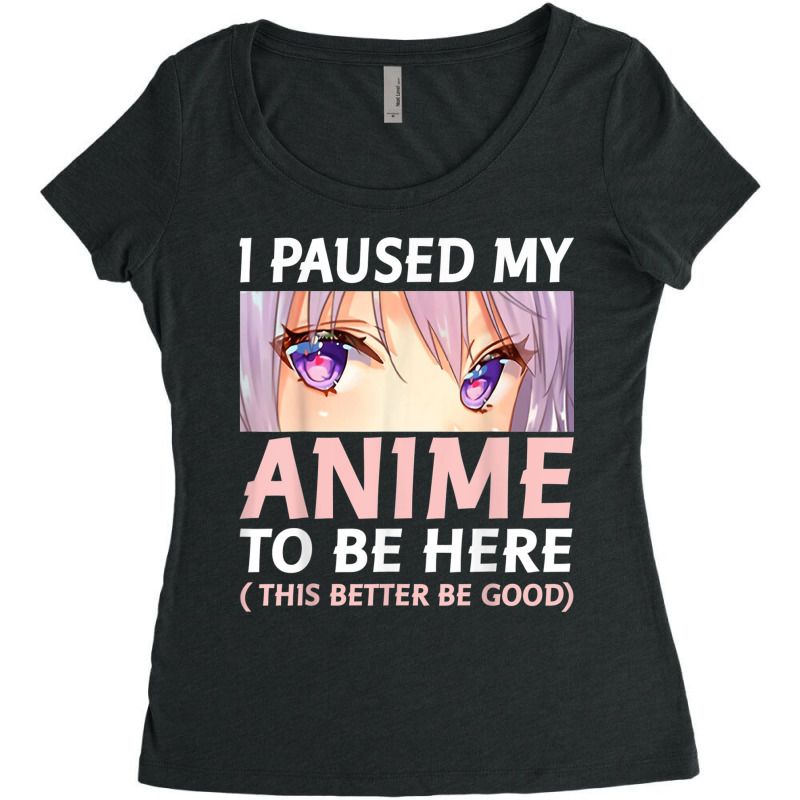 Funny Anime  I Paused My Anime To Be Here Amine Manga Women's Triblend Scoop T-shirt by IsabelConstance | Artistshot