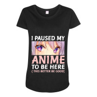 Funny Anime  I Paused My Anime To Be Here Amine Manga Maternity Scoop Neck T-shirt | Artistshot