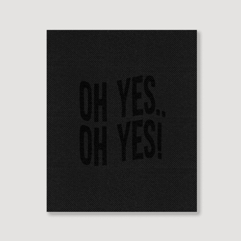 Design Of Oh Yes! Oh Yes! Portrait Canvas Print | Artistshot