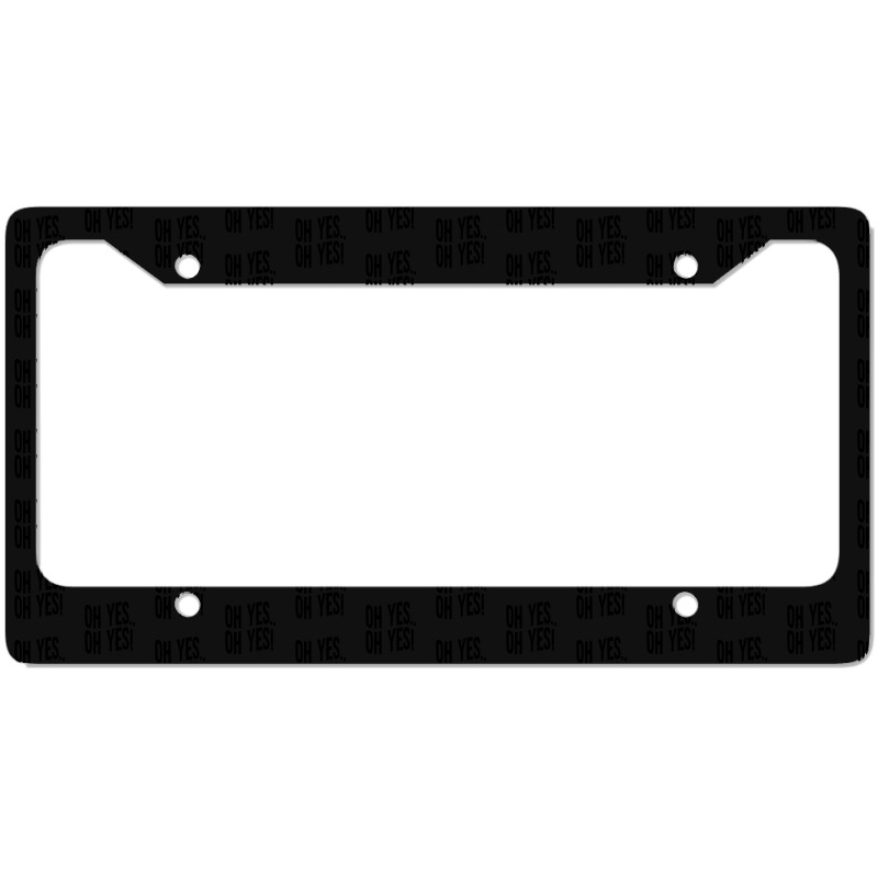 Design Of Oh Yes! Oh Yes! License Plate Frame | Artistshot