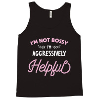 I'm Not Bossy I'm Aggressively Helpful Sarcastic Tank Top | Artistshot