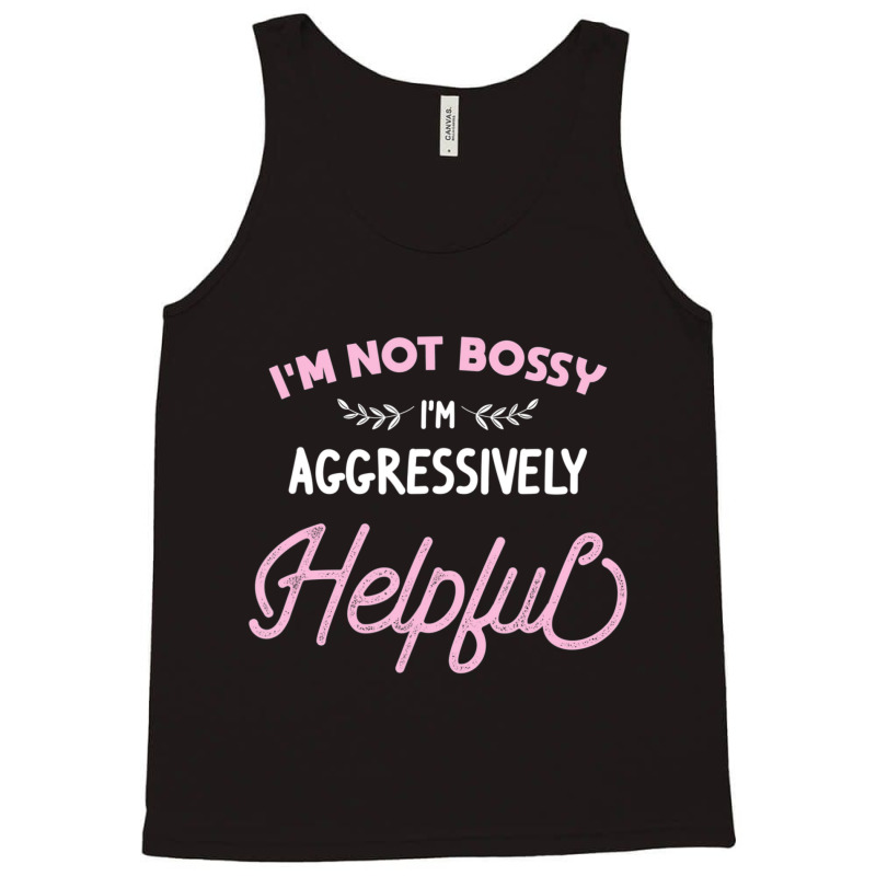 I'm Not Bossy I'm Aggressively Helpful Sarcastic Tank Top by cm-arts | Artistshot