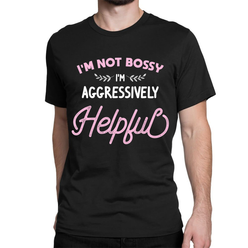 I'm Not Bossy I'm Aggressively Helpful Sarcastic Classic T-shirt by cm-arts | Artistshot