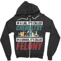 In A Lab It's Called Chemistry In Garage It's Called Felony Premium T Zipper Hoodie | Artistshot