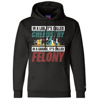 In A Lab It's Called Chemistry In Garage It's Called Felony Premium T Champion Hoodie | Artistshot