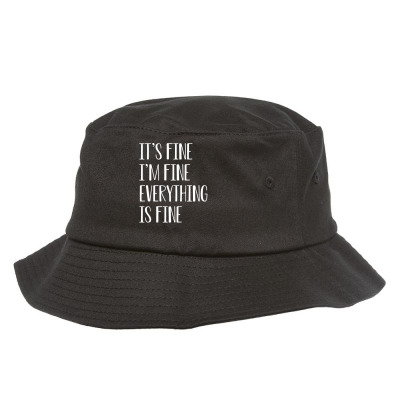 Its Fine Im Fine Everything Is Fine Bucket Hat Designed By Faical