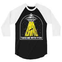 Take Me To You Abducted Ufo Aliens Spaceship External 3/4 Sleeve Shirt | Artistshot