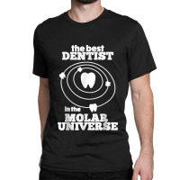 Best Dentist In The Molar Universe Design Funny Dentist Classic T-shirt | Artistshot