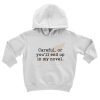 Careful, Or You'll End Up In My Novel Writer Toddler Hoodie | Artistshot