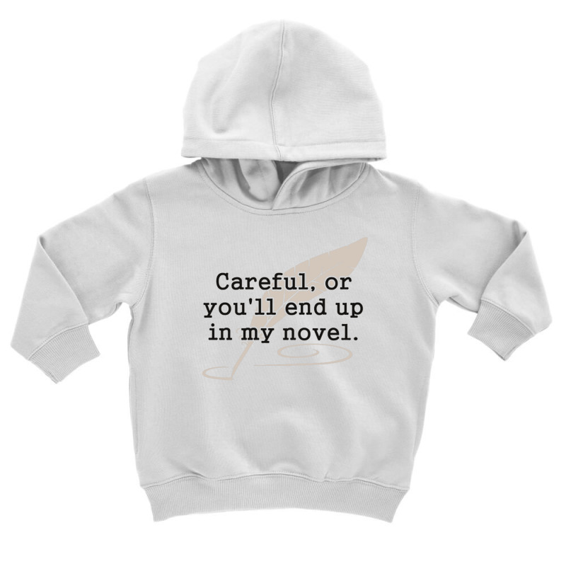 Careful, Or You'll End Up In My Novel Writer Toddler Hoodie by cm-arts | Artistshot