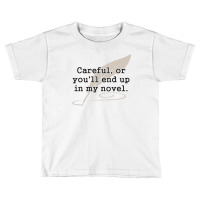 Careful, Or You'll End Up In My Novel Writer Toddler T-shirt | Artistshot