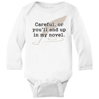 Careful, Or You'll End Up In My Novel Writer Long Sleeve Baby Bodysuit | Artistshot