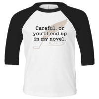 Careful, Or You'll End Up In My Novel Writer Toddler 3/4 Sleeve Tee | Artistshot