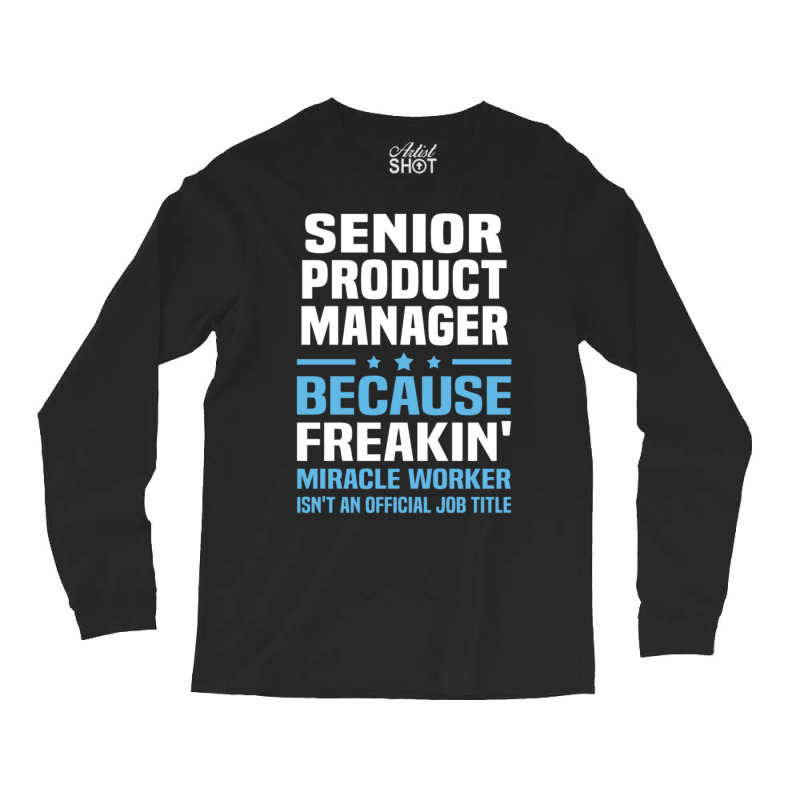 Senior Product Manager Long Sleeve Shirts | Artistshot