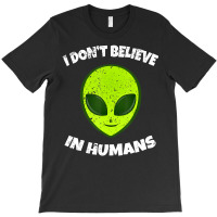 Green Alien I Don't Believe In Humans T-shirt | Artistshot