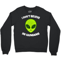 Green Alien I Don't Believe In Humans Crewneck Sweatshirt | Artistshot