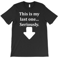 This Is My Last One Seriously T-shirt | Artistshot