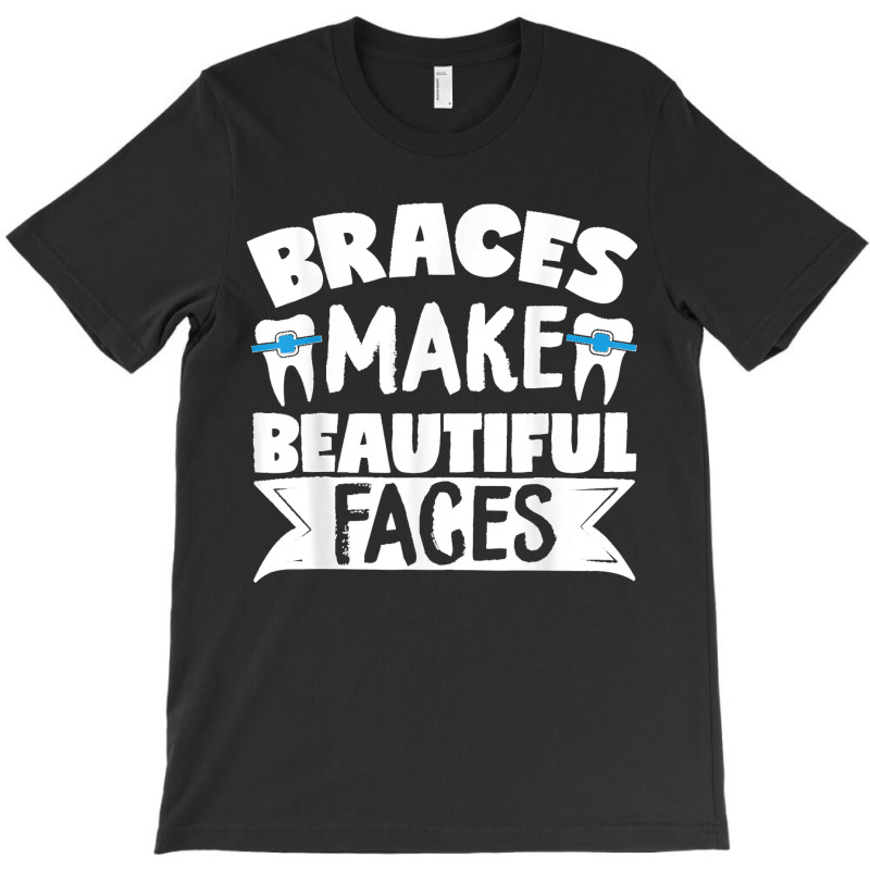 Braces Make Beautiful Faces Orthodontist Dentist Dental T-shirt | Artistshot