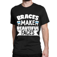 Braces Make Beautiful Faces Orthodontist Dentist Dental Classic T-shirt | Artistshot