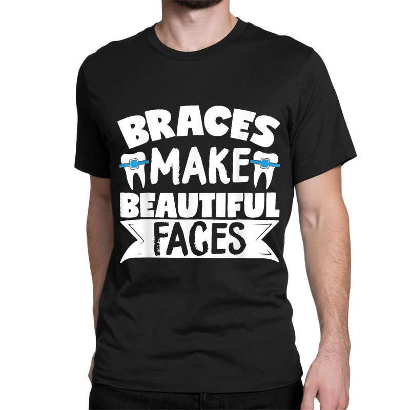 Braces Make Beautiful Faces Orthodontist Dentist Dental Classic T-shirt | Artistshot