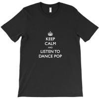 Keep Calm And Listen To Dance Pop 1 T-shirt | Artistshot