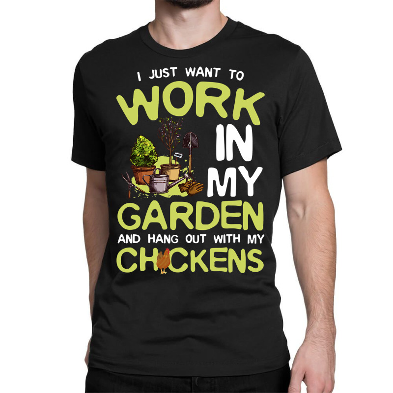 Chicken Cock I Just Want To Work In My Garden And Hang Out Chicken Quo Classic T-shirt by offensejuggler | Artistshot