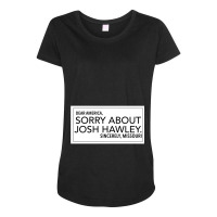 Sorry About Josh Hawley Maternity Scoop Neck T-shirt | Artistshot