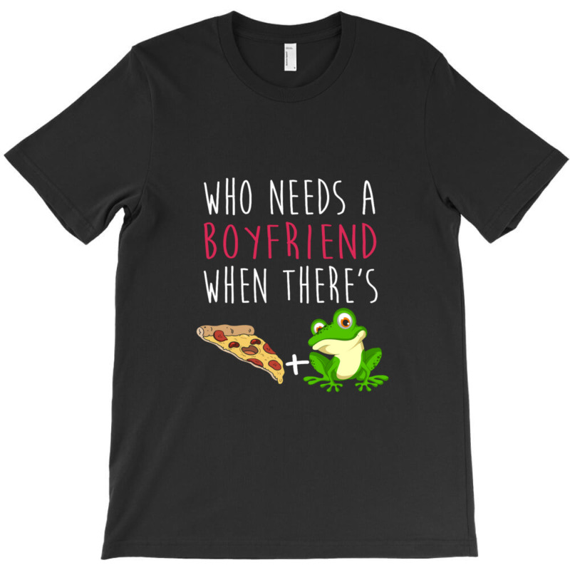 Who Needs A Boyfriend Frog Pizza T-shirt | Artistshot