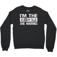 I'm The Asshole She Married Pullover Hoodie Crewneck Sweatshirt | Artistshot