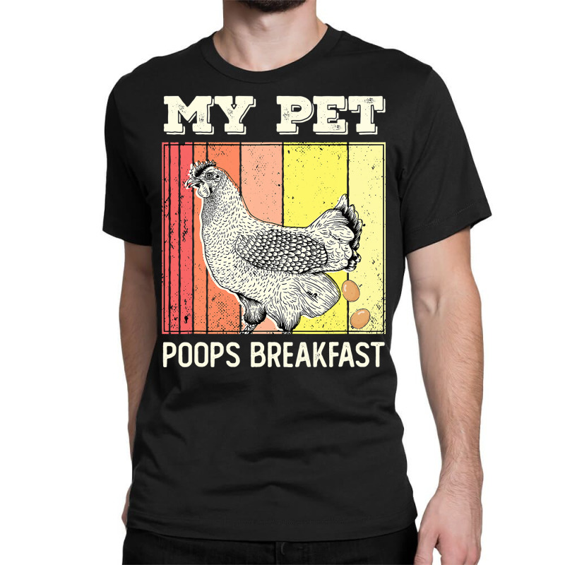 Chicken Cock My Pet Poops Breakfast Retro Eggs Farmer Chicken Lover 22 Classic T-shirt by offensejuggler | Artistshot