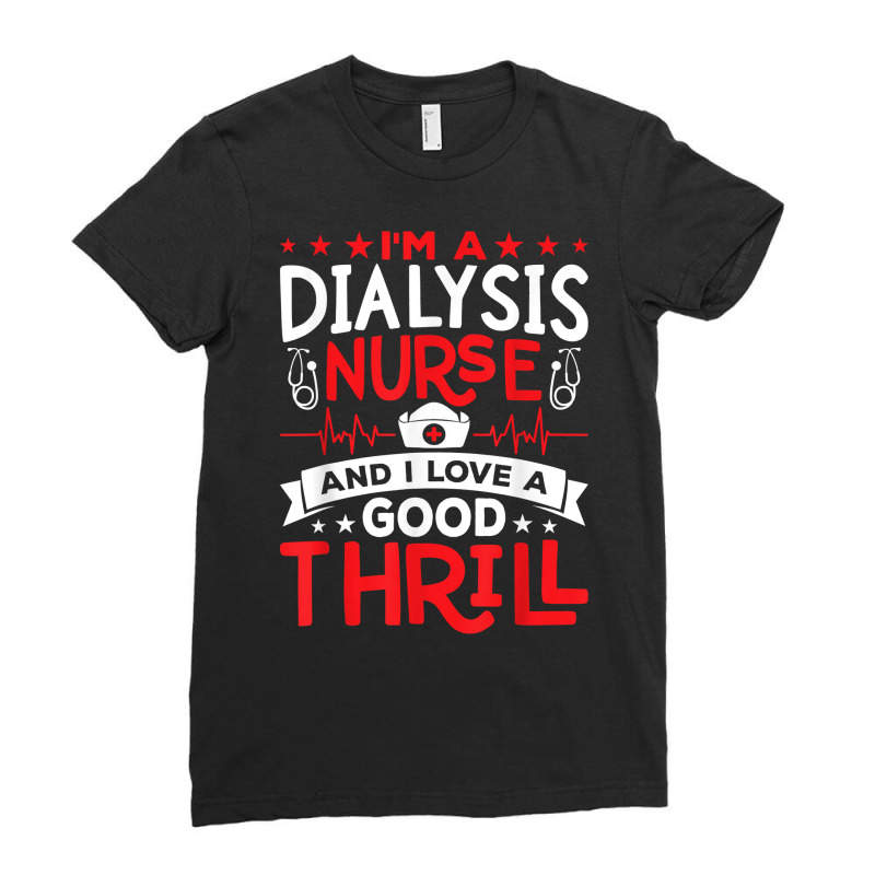 I'm A Dialysis Nurse I Love A Good Thrill Kidney Dialysis T Shirt Ladies Fitted T-Shirt by nilaeshuhyfa | Artistshot