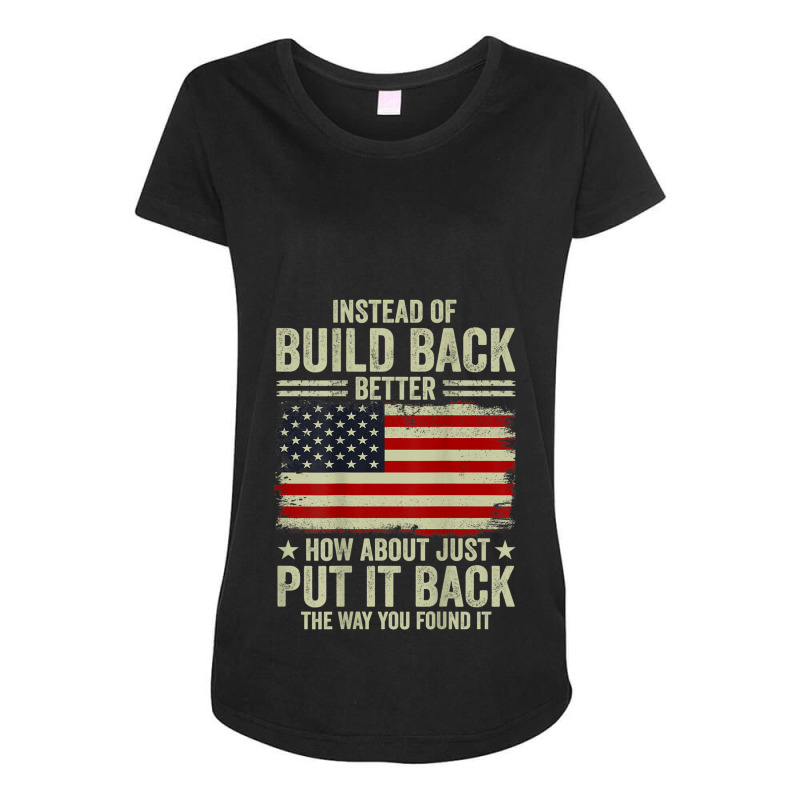 On Back Instead Of Build Back Better How About Put It Back Maternity Scoop Neck T-shirt by ColemanGalt | Artistshot