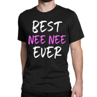 Best Nee-nee Ever Cool Neenee Classic T-shirt | Artistshot