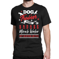 Dog Trainer Humor Dog Trainer Saying Classic T-shirt | Artistshot