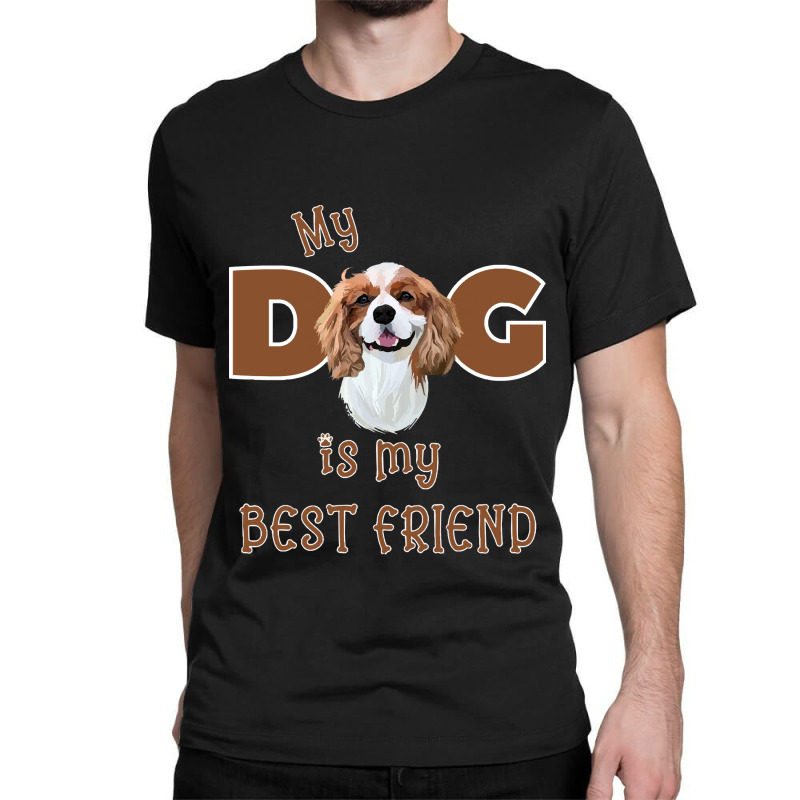 Cavalier King Charles Spaniel My Dog Is My Best Friend ( Cavalier King Classic T-shirt | Artistshot