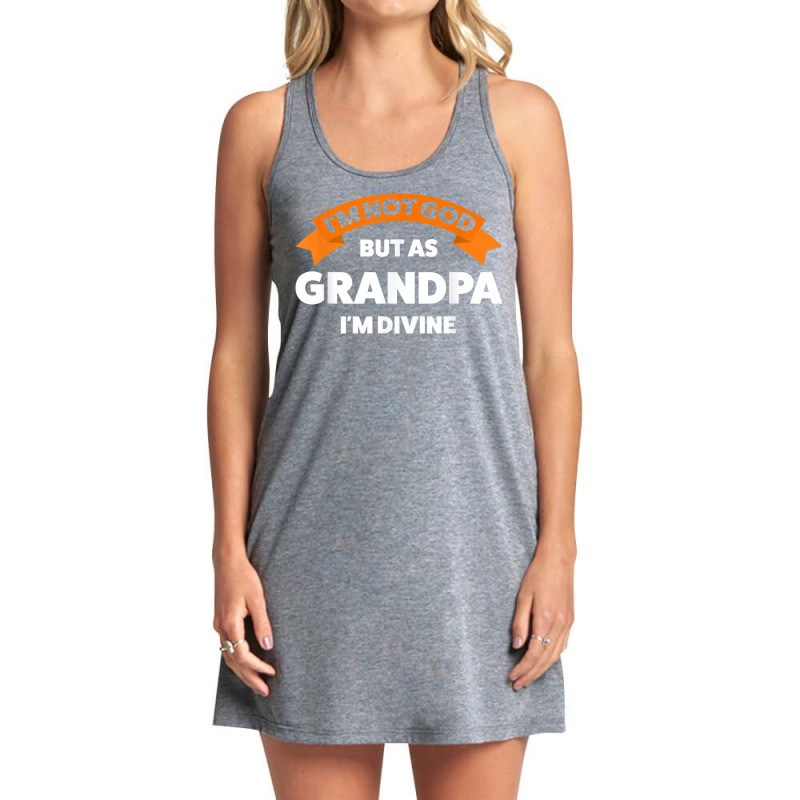 Mens I'm Not God But As Grandpa I'm Divine Grandfather Grandpa Tank Dress by Fashzilla | Artistshot