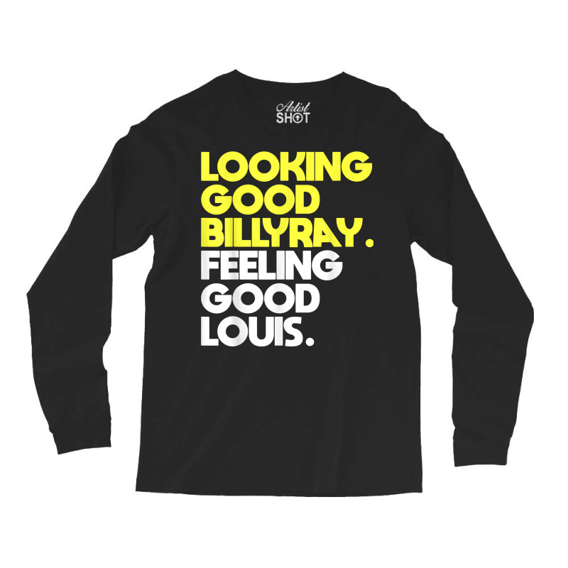 Looking Good Billy Ray Feeling Good Louis Funny T Shirt Long Sleeve Shirts by nejnda | Artistshot